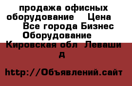 продажа офисных оборудование  › Цена ­ 250 - Все города Бизнес » Оборудование   . Кировская обл.,Леваши д.